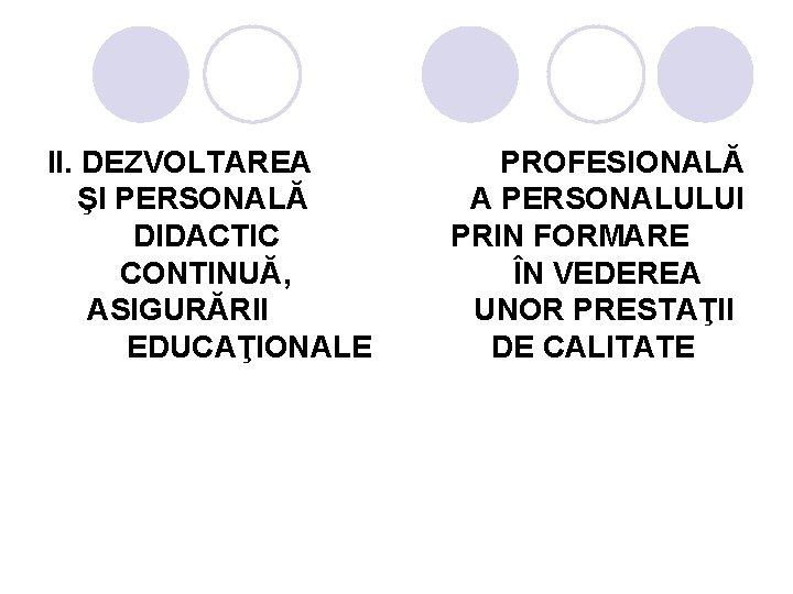 II. DEZVOLTAREA ŞI PERSONALĂ DIDACTIC CONTINUĂ, ASIGURĂRII EDUCAŢIONALE PROFESIONALĂ A PERSONALULUI PRIN FORMARE ÎN