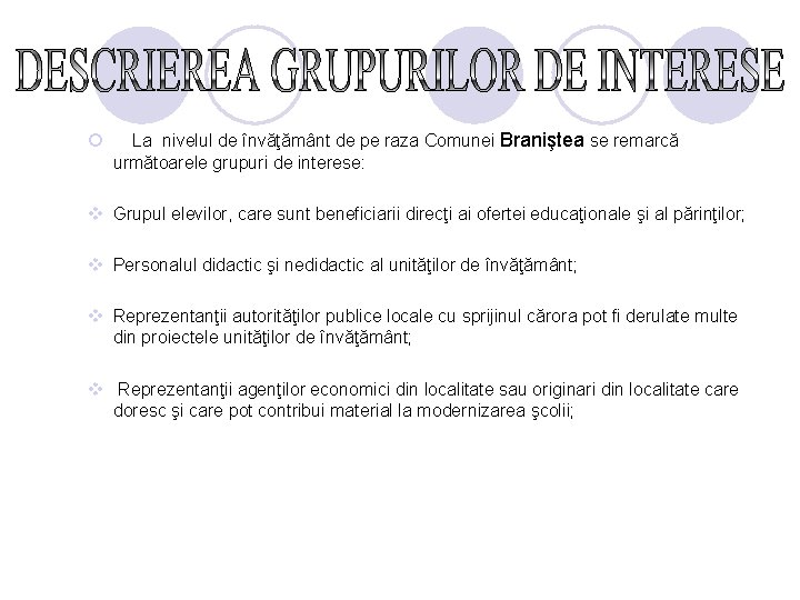 ¡ La nivelul de învăţământ de pe raza Comunei Braniştea se remarcă următoarele grupuri