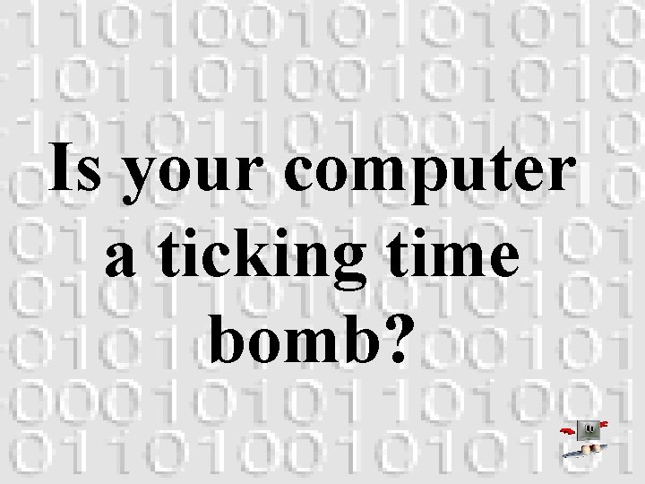 Is your computer a ticking time bomb? 