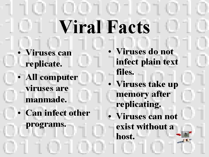 Viral Facts • Viruses can replicate. • All computer viruses are manmade. • Can