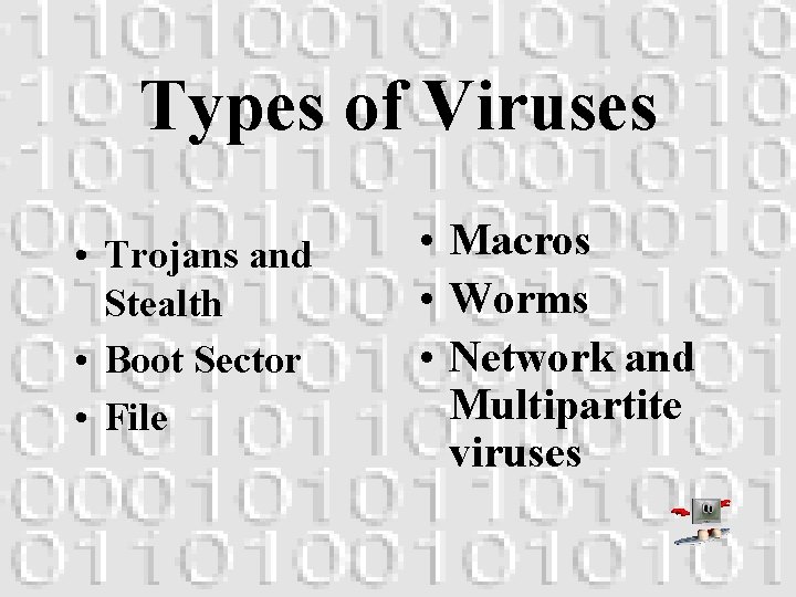 Types of Viruses • Trojans and Stealth • Boot Sector • File • Macros