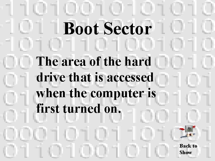 Boot Sector The area of the hard drive that is accessed when the computer