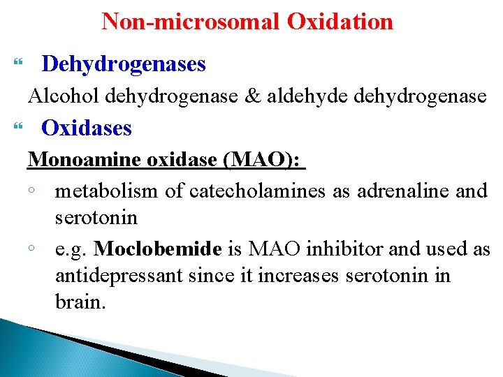 Non-microsomal Oxidation Dehydrogenases Alcohol dehydrogenase & aldehyde dehydrogenase Oxidases Monoamine oxidase (MAO): ◦ metabolism