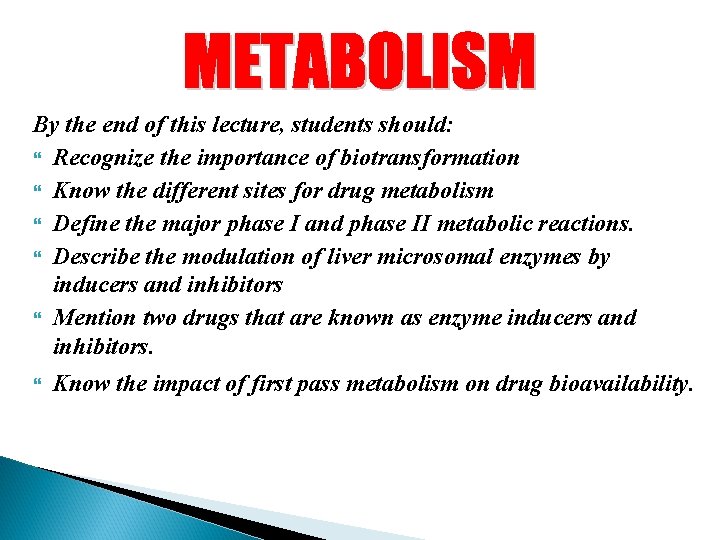 By the end of this lecture, students should: Recognize the importance of biotransformation Know