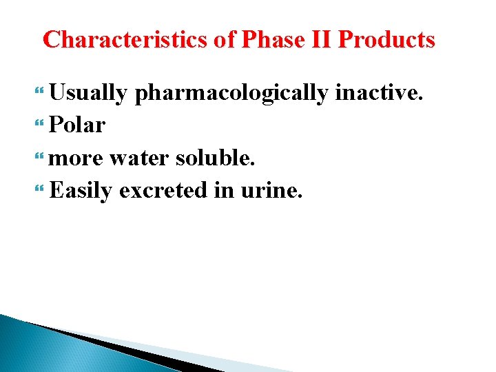 Characteristics of Phase II Products Usually pharmacologically inactive. Polar more water soluble. Easily excreted