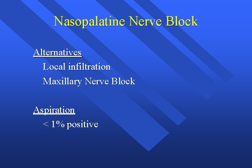 Nasopalatine Nerve Block Alternatives Local infiltration Maxillary Nerve Block Aspiration < 1% positive 