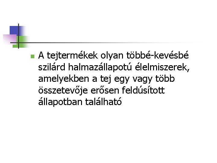 n A tejtermékek olyan többé-kevésbé szilárd halmazállapotú élelmiszerek, amelyekben a tej egy vagy több