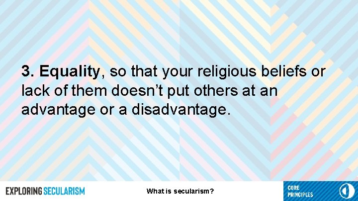 3. Equality, so that your religious beliefs or lack of them doesn’t put others