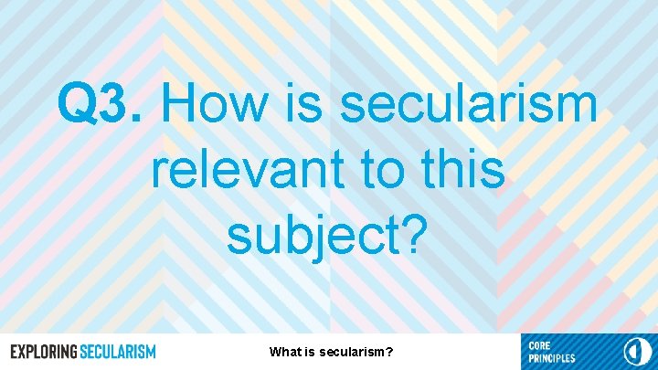 Q 3. How is secularism relevant to this subject? What is secularism? 