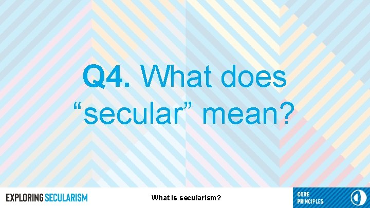 Q 4. What does “secular” mean? What is secularism? 