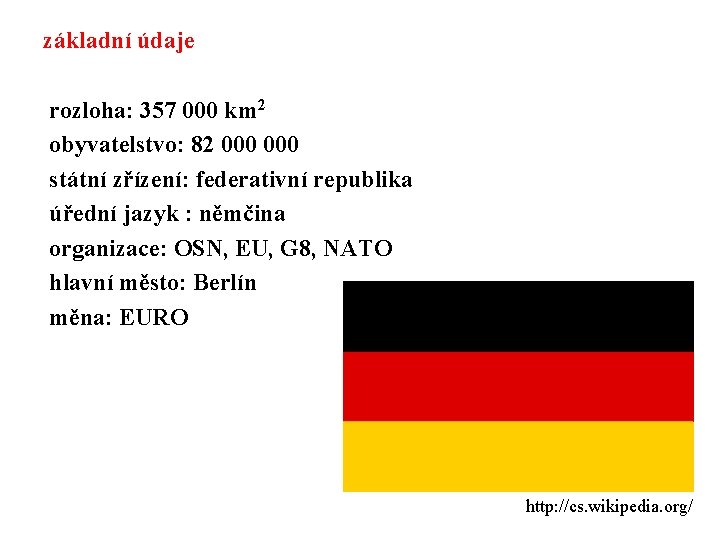 základní údaje rozloha: 357 000 km 2 obyvatelstvo: 82 000 státní zřízení: federativní republika