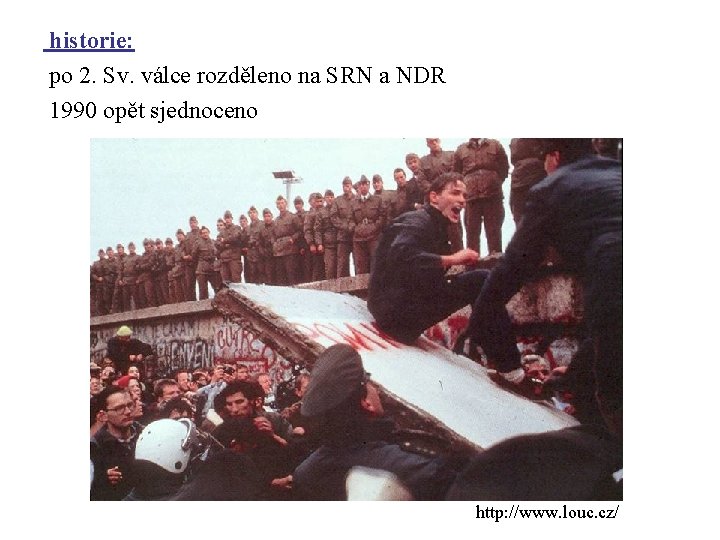 historie: po 2. Sv. válce rozděleno na SRN a NDR 1990 opět sjednoceno http: