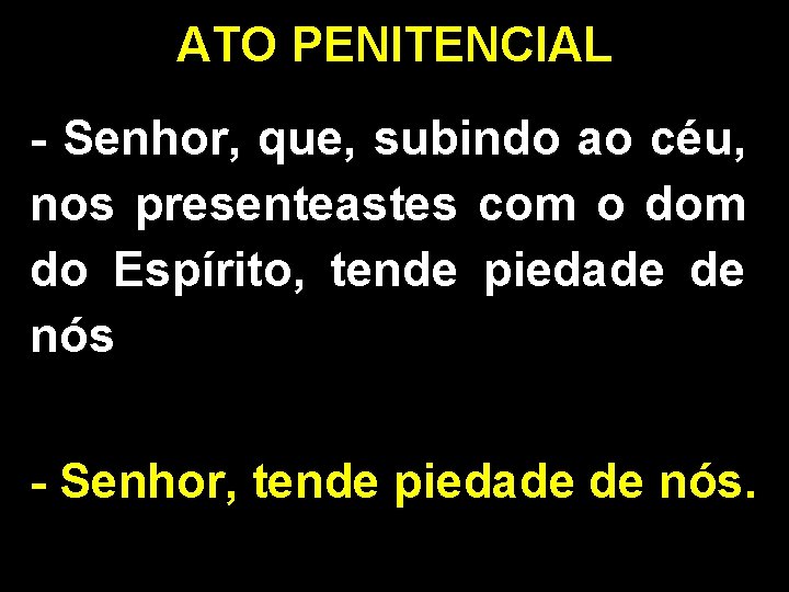 ATO PENITENCIAL - Senhor, que, subindo ao céu, nos presenteastes com o dom do