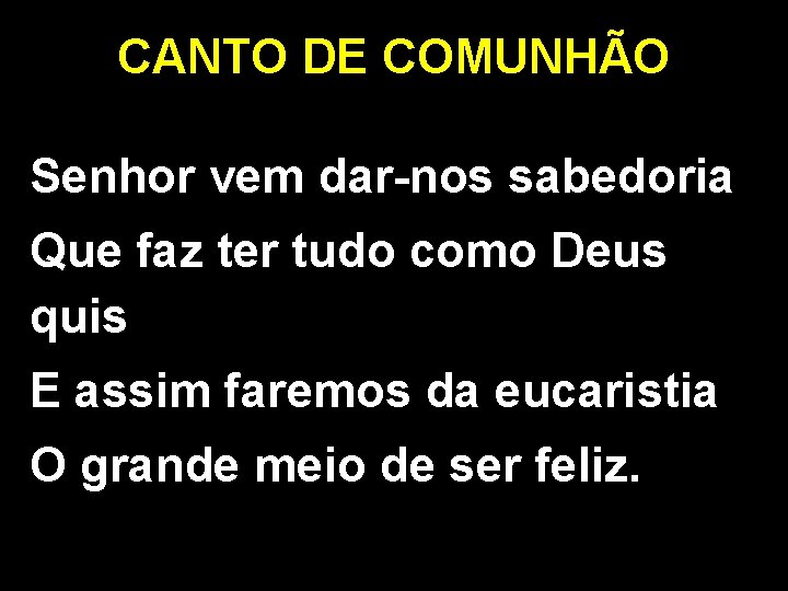 CANTO DE COMUNHÃO Senhor vem dar-nos sabedoria Que faz ter tudo como Deus quis