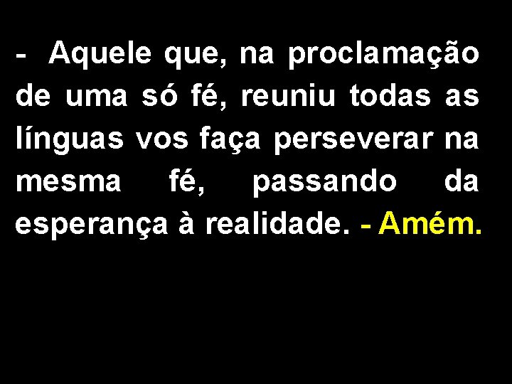 - Aquele que, na proclamação de uma só fé, reuniu todas as línguas vos