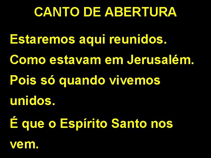 CANTO DE ABERTURA Estaremos aqui reunidos. Como estavam em Jerusalém. Pois só quando vivemos