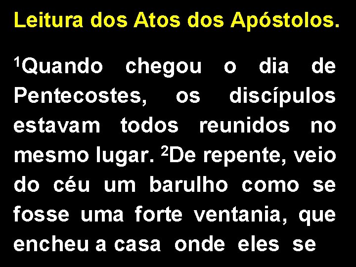 Leitura dos Atos dos Apóstolos. 1 Quando chegou o dia de Pentecostes, os discípulos