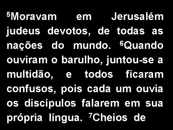 5 Moravam em Jerusalém judeus devotos, de todas as nações do mundo. 6 Quando