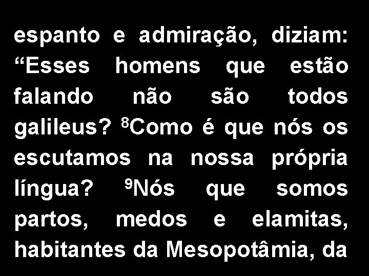 espanto e admiração, diziam: “Esses homens que estão falando não são todos galileus? 8