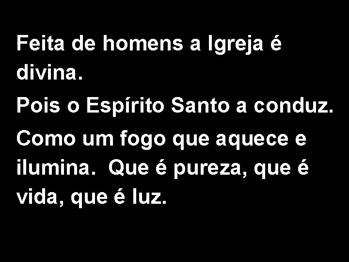 Feita de homens a Igreja é divina. Pois o Espírito Santo a conduz. Como