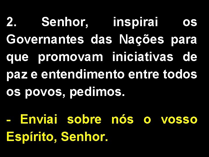 2. Senhor, inspirai os Governantes das Nações para que promovam iniciativas de paz e