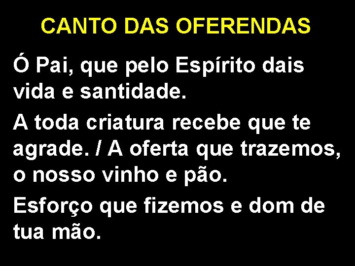 CANTO DAS OFERENDAS Ó Pai, que pelo Espírito dais vida e santidade. A toda