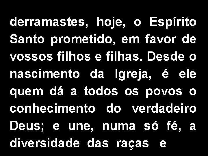 derramastes, hoje, o Espírito Santo prometido, em favor de vossos filhos e filhas. Desde