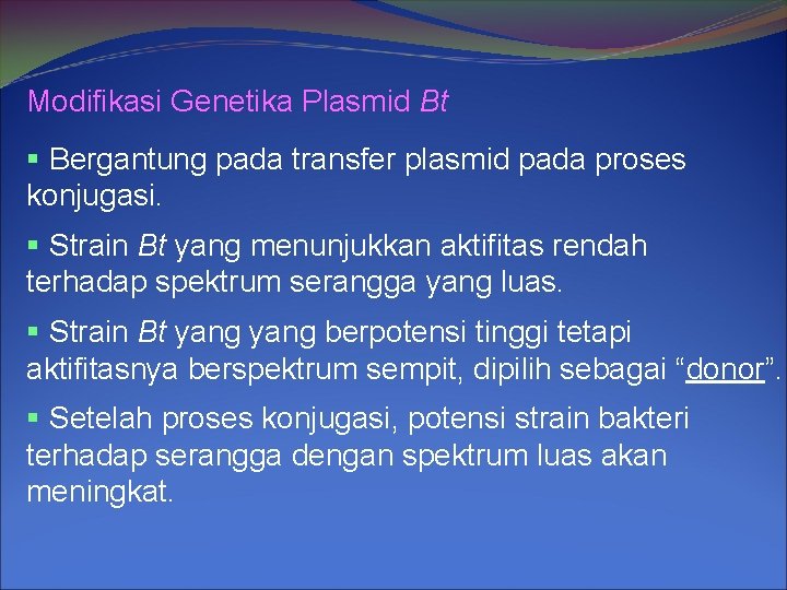 Modifikasi Genetika Plasmid Bt § Bergantung pada transfer plasmid pada proses konjugasi. § Strain