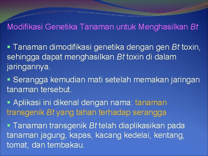 Modifikasi Genetika Tanaman untuk Menghasilkan Bt § Tanaman dimodifikasi genetika dengan gen Bt toxin,