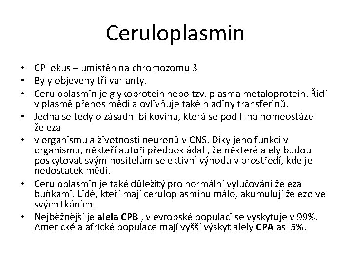 Ceruloplasmin • CP lokus – umístěn na chromozomu 3 • Byly objeveny tři varianty.