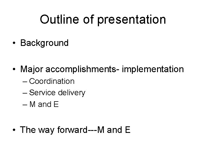 Outline of presentation • Background • Major accomplishments- implementation – Coordination – Service delivery