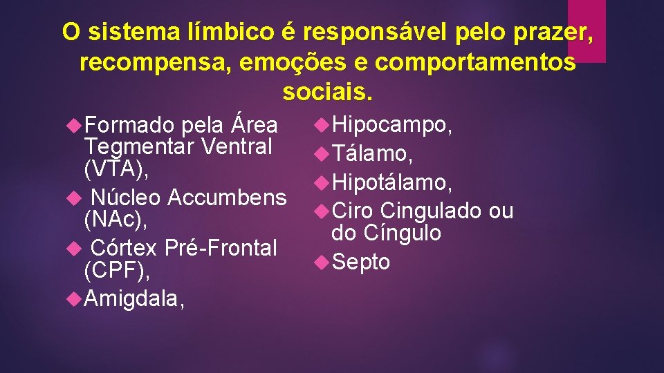 O sistema límbico é responsável pelo prazer, recompensa, emoções e comportamentos sociais. Formado pela O sistema límbico é responsável pelo prazer, recompensa, emoções e comportamentos sociais. Formado pela