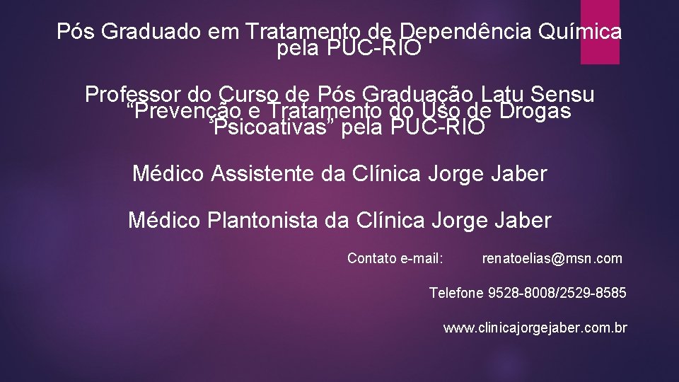 Pós Graduado em Tratamento de Dependência Química pela PUC-RIO Professor do Curso de Pós Pós Graduado em Tratamento de Dependência Química pela PUC-RIO Professor do Curso de Pós