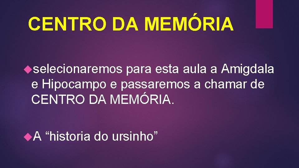 CENTRO DA MEMÓRIA selecionaremos para esta aula a Amigdala e Hipocampo e passaremos a CENTRO DA MEMÓRIA selecionaremos para esta aula a Amigdala e Hipocampo e passaremos a