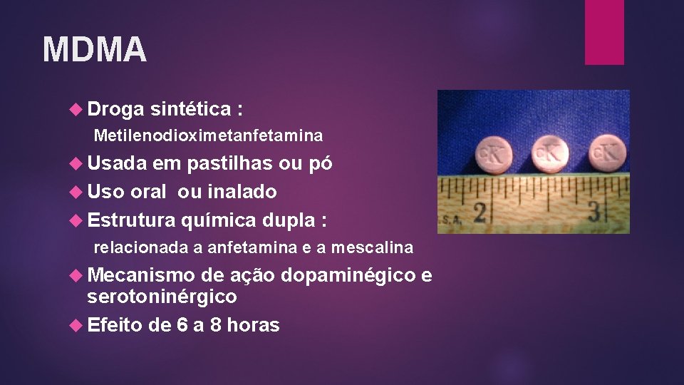 MDMA Droga sintética : Metilenodioximetanfetamina Usada em pastilhas ou pó Uso oral ou inalado MDMA Droga sintética : Metilenodioximetanfetamina Usada em pastilhas ou pó Uso oral ou inalado