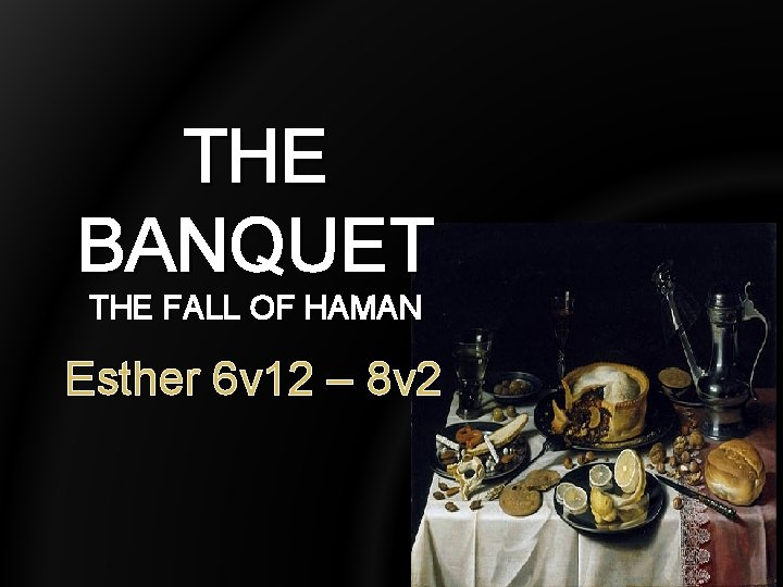 THE BANQUET THE FALL OF HAMAN Esther 6 v 12 – 8 v 2