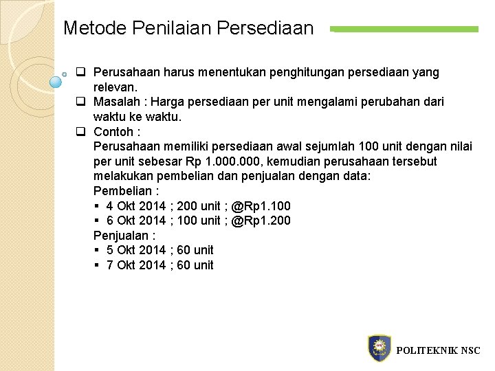 Metode Penilaian Persediaan q Perusahaan harus menentukan penghitungan persediaan yang relevan. q Masalah :