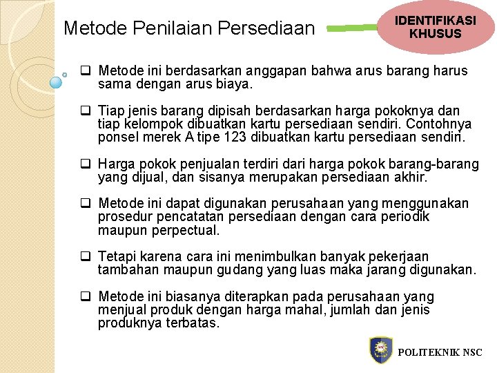 Metode Penilaian Persediaan IDENTIFIKASI KHUSUS q Metode ini berdasarkan anggapan bahwa arus barang harus