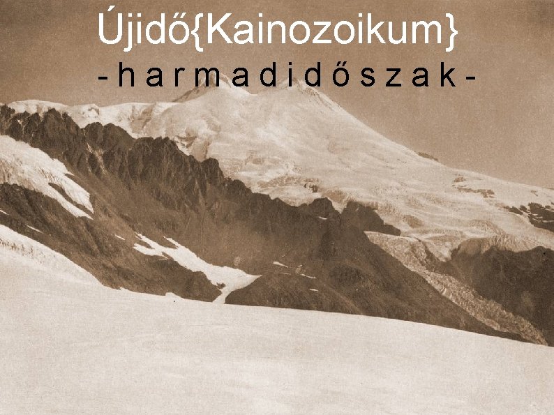 Újidő{Kainozoikum} -harmadidőszak- 