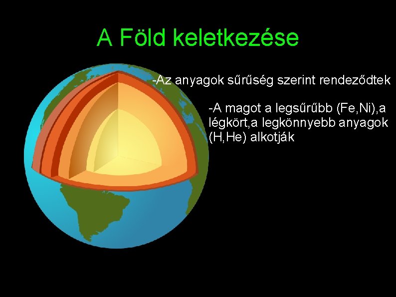 A Föld keletkezése -Az anyagok sűrűség szerint rendeződtek -A magot a legsűrűbb (Fe, Ni), A Föld keletkezése -Az anyagok sűrűség szerint rendeződtek -A magot a legsűrűbb (Fe, Ni),