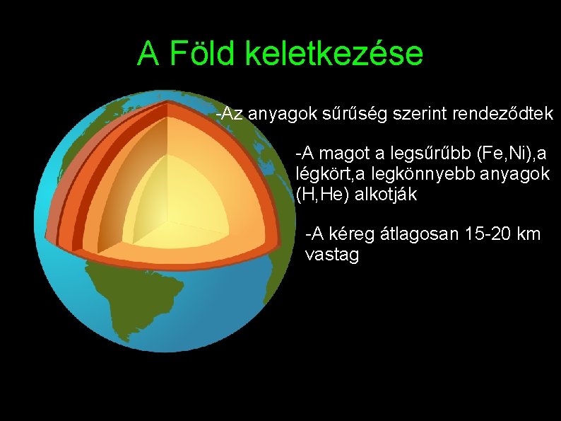 A Föld keletkezése -Az anyagok sűrűség szerint rendeződtek -A magot a legsűrűbb (Fe, Ni),