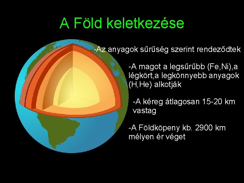 A Föld keletkezése -Az anyagok sűrűség szerint rendeződtek -A magot a legsűrűbb (Fe, Ni), A Föld keletkezése -Az anyagok sűrűség szerint rendeződtek -A magot a legsűrűbb (Fe, Ni),