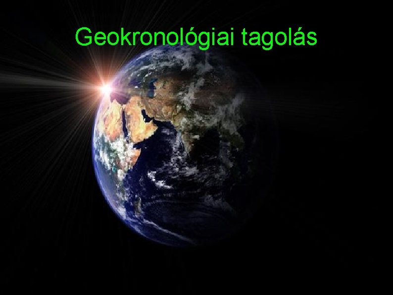 Geokronológiai tagolás Geokronológiai tagolás
