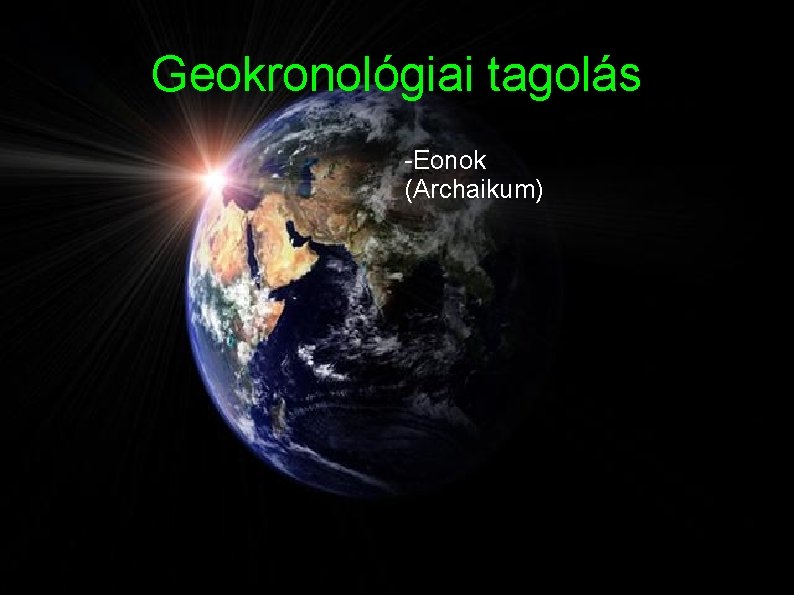 Geokronológiai tagolás -Eonok (Archaikum) Geokronológiai tagolás -Eonok (Archaikum)
