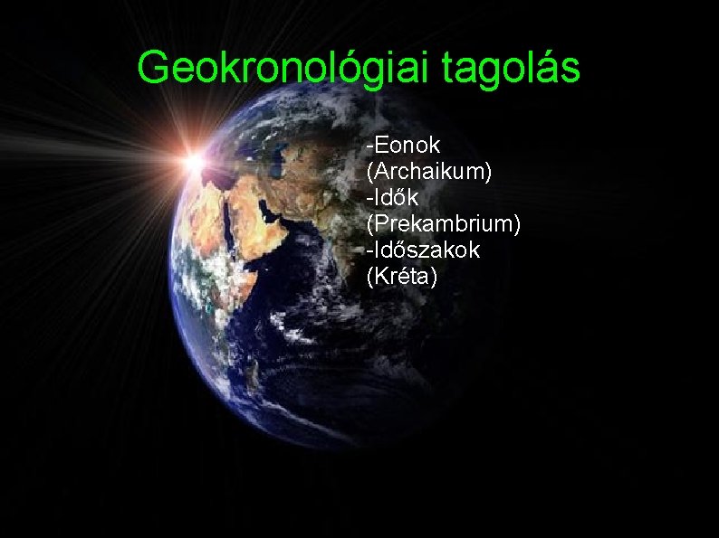 Geokronológiai tagolás -Eonok (Archaikum) -Idők (Prekambrium) -Időszakok (Kréta) 