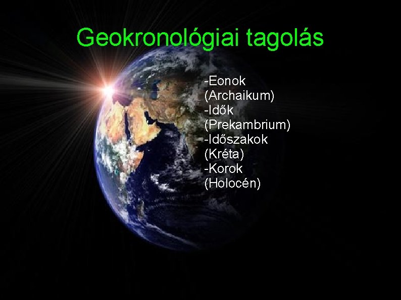Geokronológiai tagolás -Eonok (Archaikum) -Idők (Prekambrium) -Időszakok (Kréta) -Korok (Holocén) 