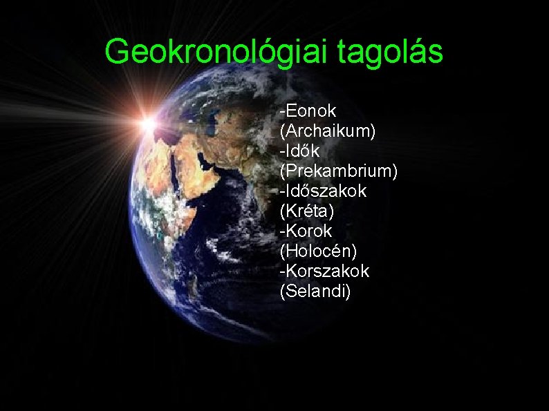 Geokronológiai tagolás -Eonok (Archaikum) -Idők (Prekambrium) -Időszakok (Kréta) -Korok (Holocén) -Korszakok (Selandi) 