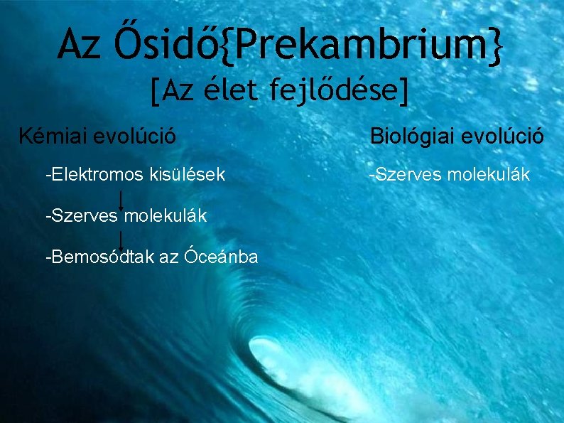 Az Ősidő{Prekambrium} [Az élet fejlődése] Kémiai evolúció Biológiai evolúció -Elektromos kisülések -Szerves molekulák -Kékbaktériumok
