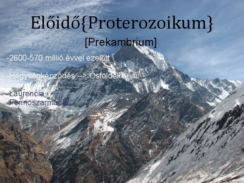 Előidő{Proterozoikum} [Prekambrium] -2600 -570 millió évvel ezelőtt -Hegységképződés --> Ősföldek -Laurencia -Fennoszarmácia 