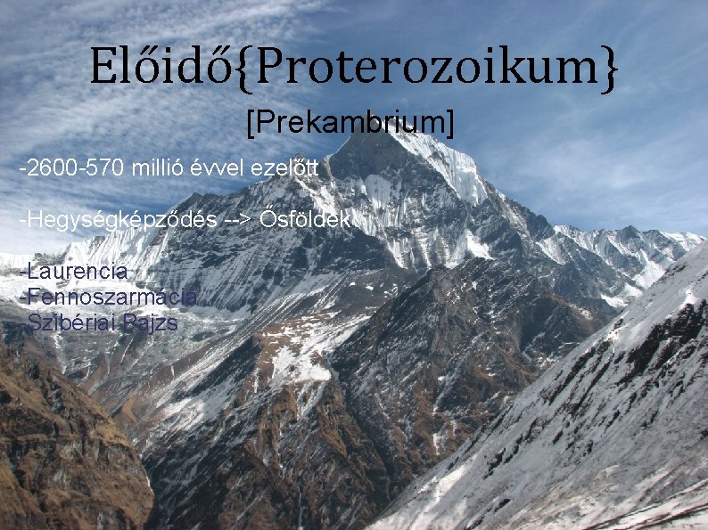 Előidő{Proterozoikum} [Prekambrium] -2600 -570 millió évvel ezelőtt -Hegységképződés --> Ősföldek -Laurencia -Fennoszarmácia -Szibériai Pajzs